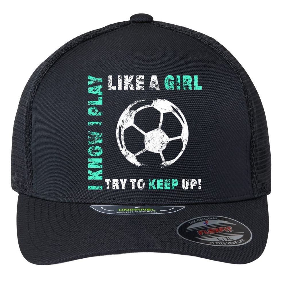 I Play Like A Girl Cool Soccer Player Girls Cool Gift Flexfit Unipanel Trucker Cap