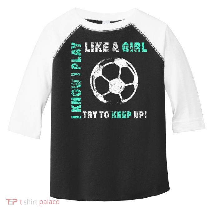 I Play Like A Girl Cool Soccer Player Girls Cool Gift Toddler Fine Jersey T-Shirt