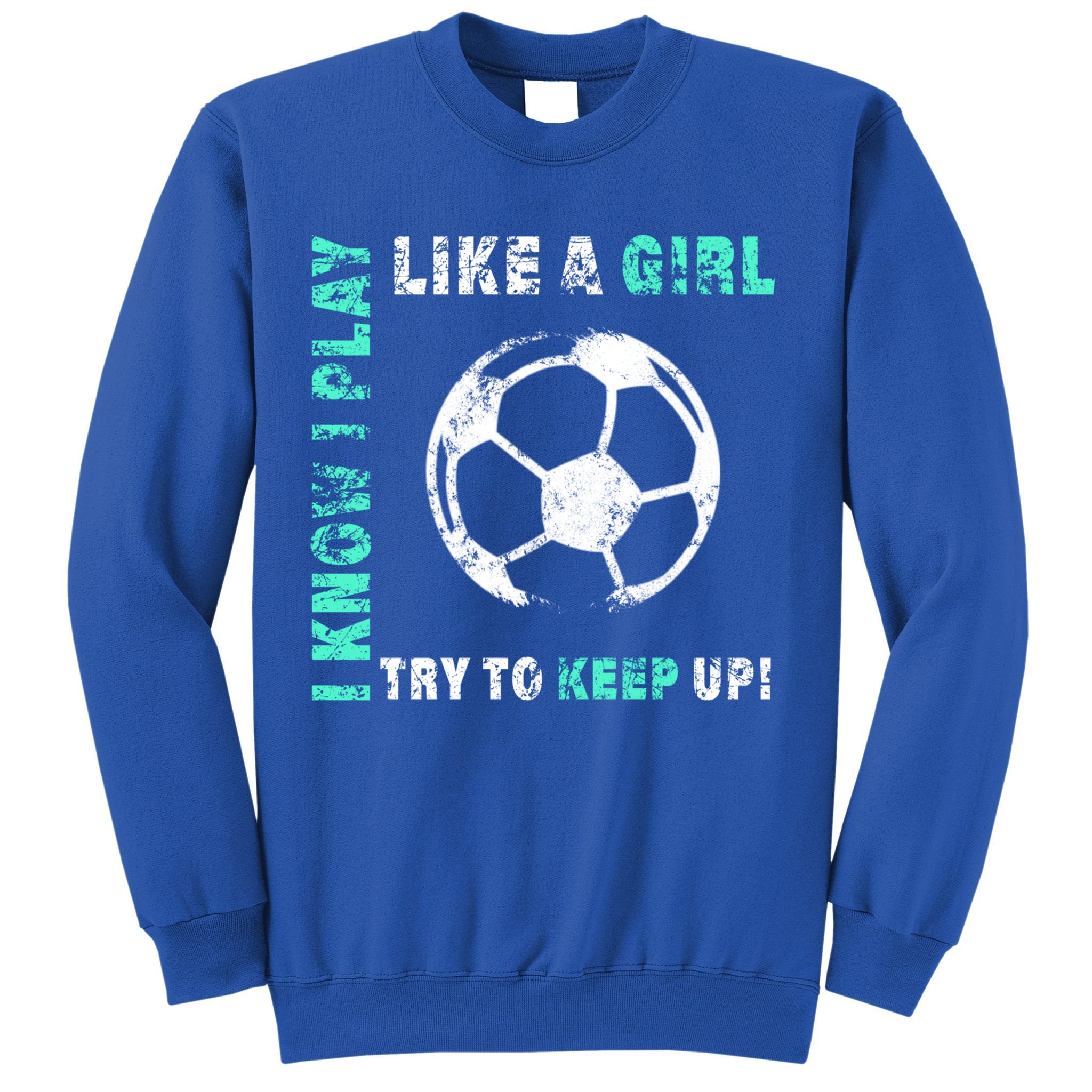 I Play Like A Girl Cool Soccer Player Girls Cool Gift Sweatshirt