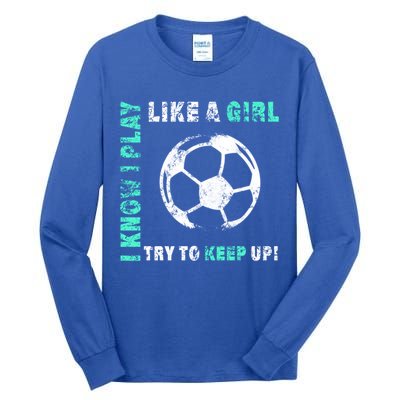 I Play Like A Girl Cool Soccer Player Girls Cool Gift Tall Long Sleeve T-Shirt
