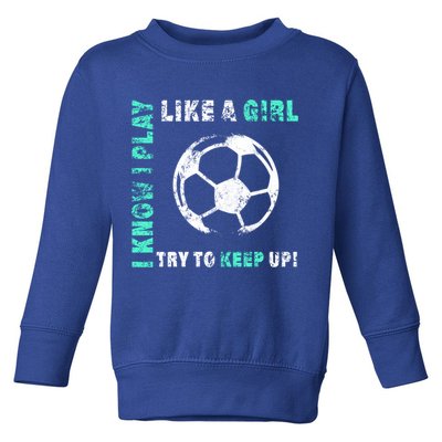 I Play Like A Girl Cool Soccer Player Girls Cool Gift Toddler Sweatshirt