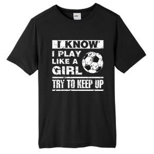 I Play Like A Soccer Gift Soccer Player Daughter Gift Tall Fusion ChromaSoft Performance T-Shirt