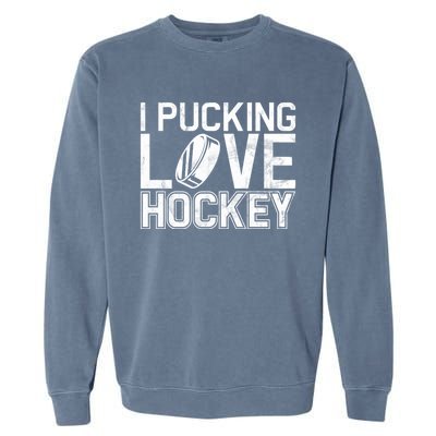 I Pucking Love Hockey Cool Gift Garment-Dyed Sweatshirt