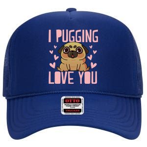 I Pugging Love You Meaningful Gift Cute Valentines Day Pug Dog Mom Dad Gift High Crown Mesh Back Trucker Hat