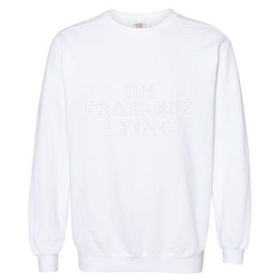 IM Probably Lying Liar Cheater Funny Sarcastic Vintage Garment-Dyed Sweatshirt