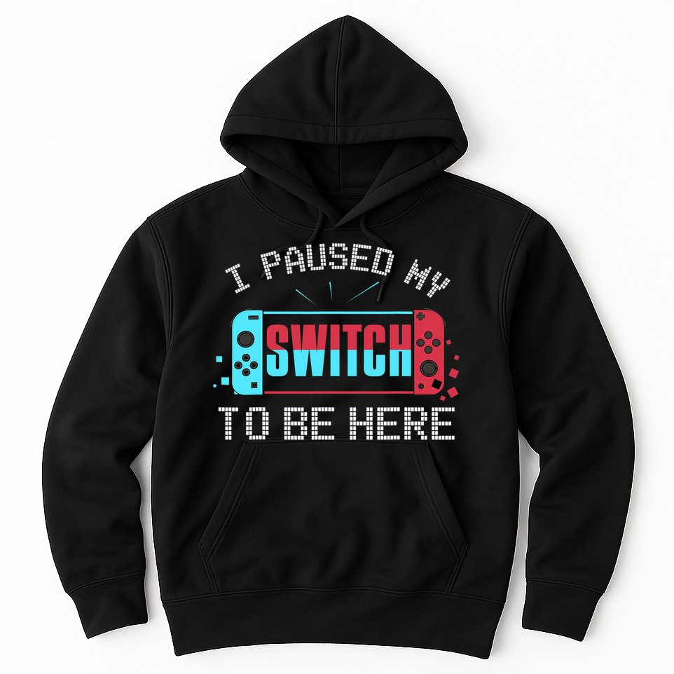 I Paused My Switch To Be Here Switch Gamer Gift Hoodie