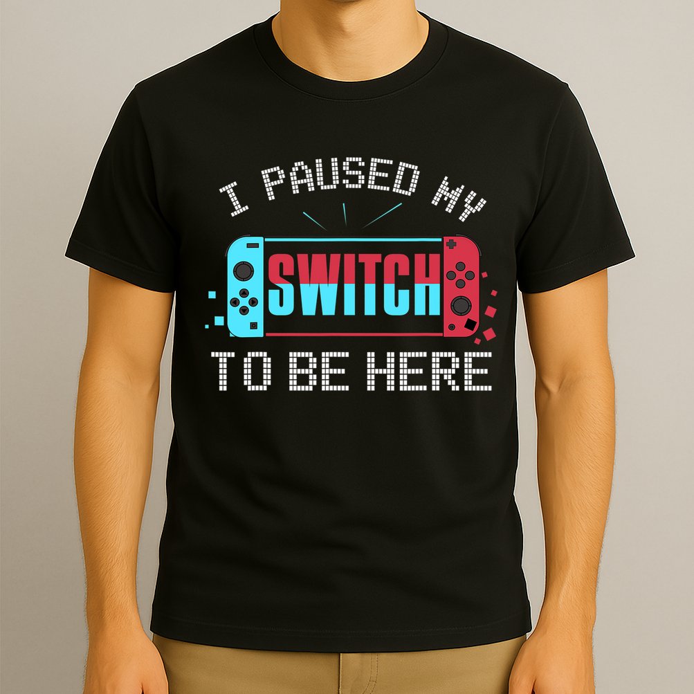 I Paused My Switch To Be Here Switch Gamer Gift T-Shirt