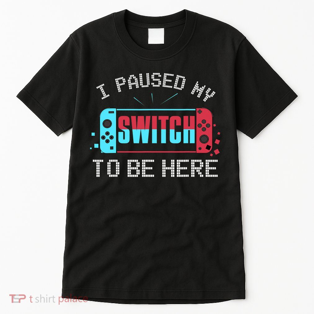 I Paused My Switch To Be Here Switch Gamer Gift Tall T-Shirt
