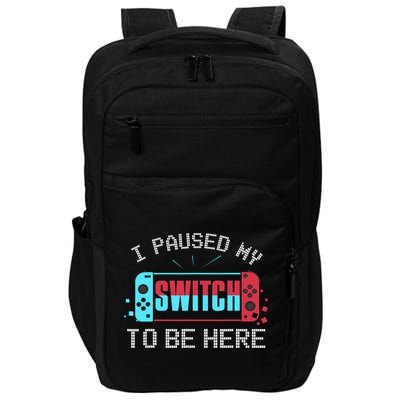 I Paused My Switch To Be Here Switch Gamer Gift Impact Tech Backpack