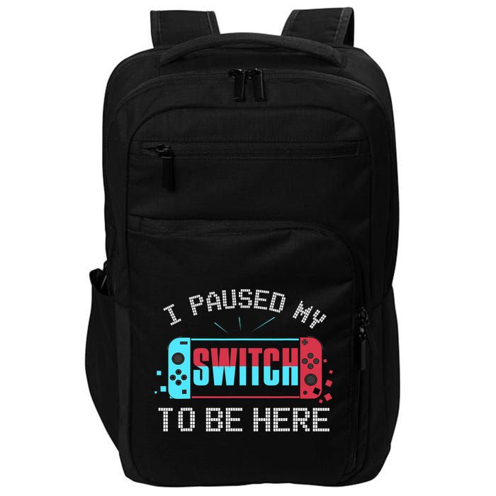 I Paused My Switch To Be Here Switch Gamer Gift Impact Tech Backpack