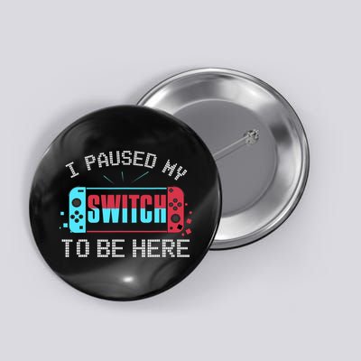 I Paused My Switch To Be Here Switch Gamer Gift Button
