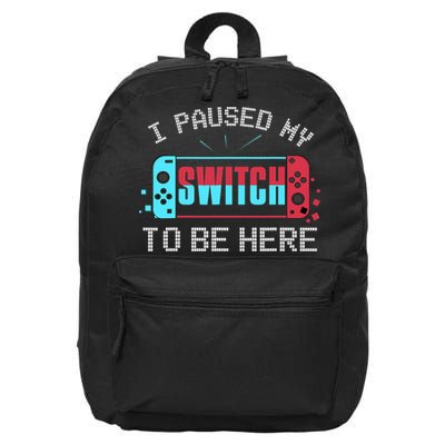I Paused My Switch To Be Here Switch Gamer Gift 16 in Basic Backpack