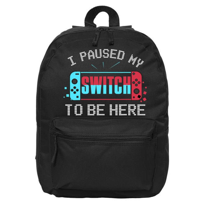 I Paused My Switch To Be Here Switch Gamer Gift 16 in Basic Backpack