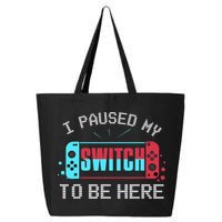 I Paused My Switch To Be Here Switch Gamer Gift 25L Jumbo Tote