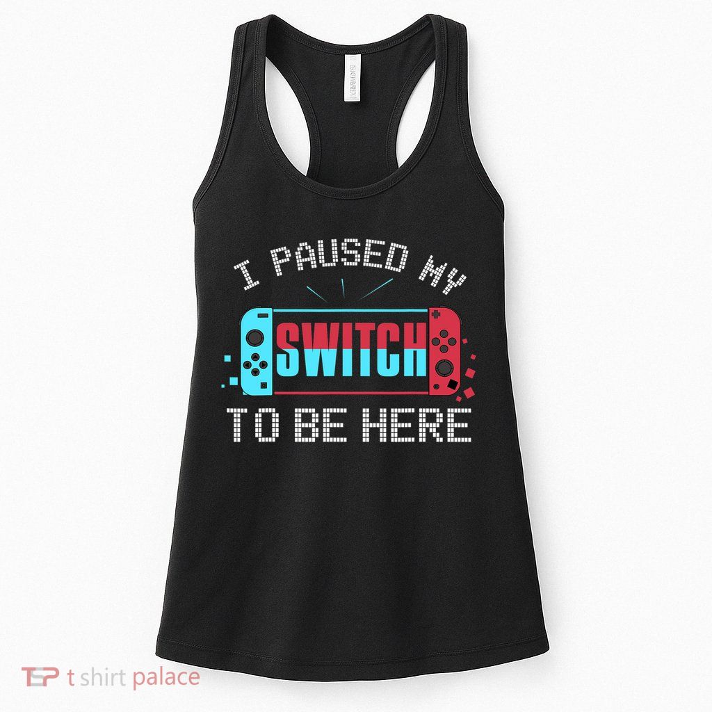 I Paused My Switch To Be Here Switch Gamer Gift Womens Tank Top