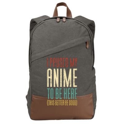 I Paused My Anime To Be Here (This Better Be Good) Cotton Canvas Backpack