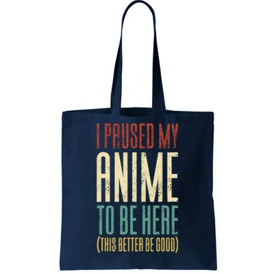 I Paused My Anime To Be Here (This Better Be Good) Tote Bag