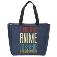 I Paused My Anime To Be Here (This Better Be Good) Zip Tote Bag