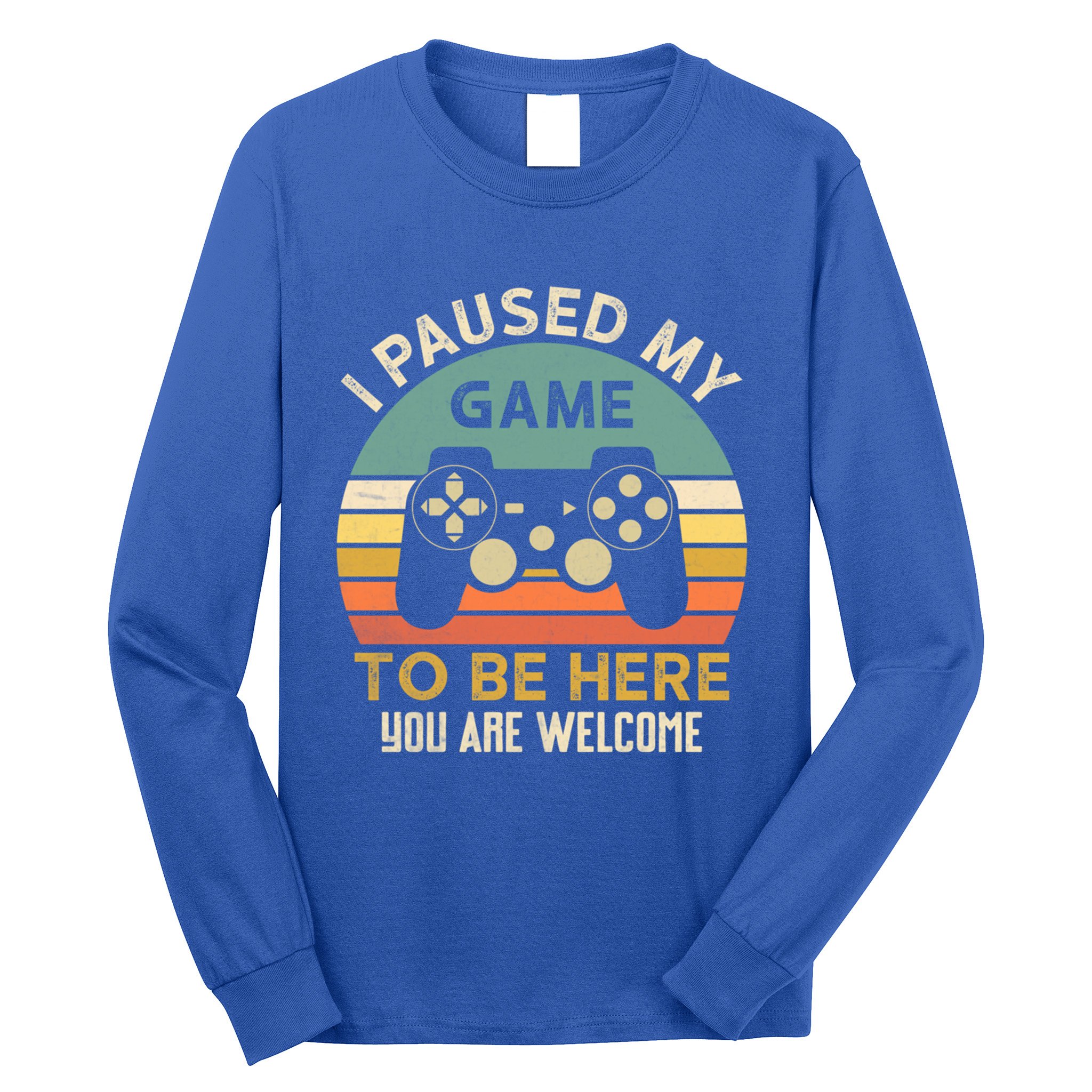I Paused My Game To Be Here YouRe Welcome Retro Gamer Gift Long Sleeve Shirt