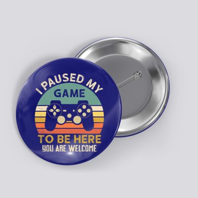 I Paused My Game To Be Here YouRe Welcome Retro Gamer Gift Button