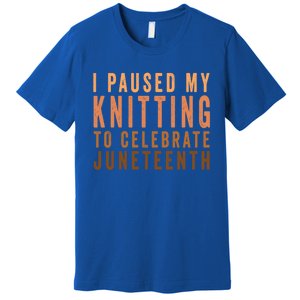 I Paused My Knitting To Celebrate Junenth Black History Gift Premium T-Shirt