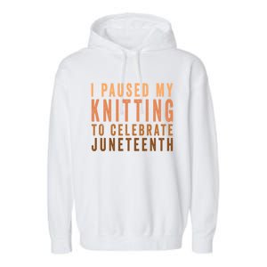 I Paused My Knitting To Celebrate Junenth Black History Gift Garment-Dyed Fleece Hoodie