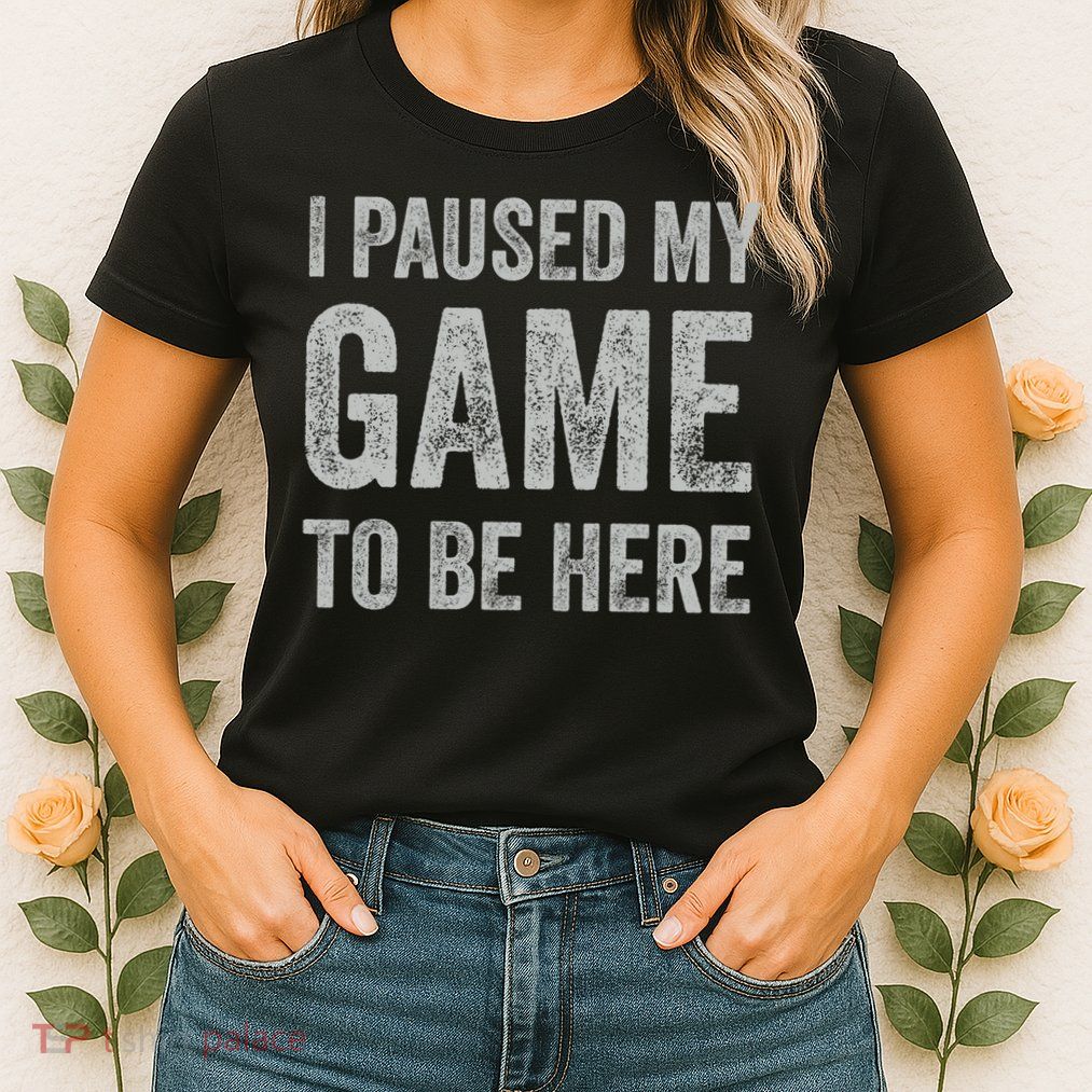 I Paused My Game To Be Here Vintage Pullover Hoodie Womens T-Shirt