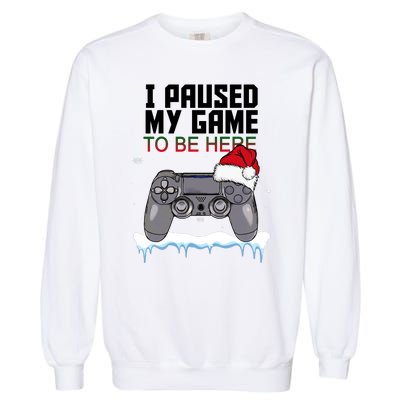 I Paused My Game To Be Here Christmas Gamer Garment-Dyed Sweatshirt