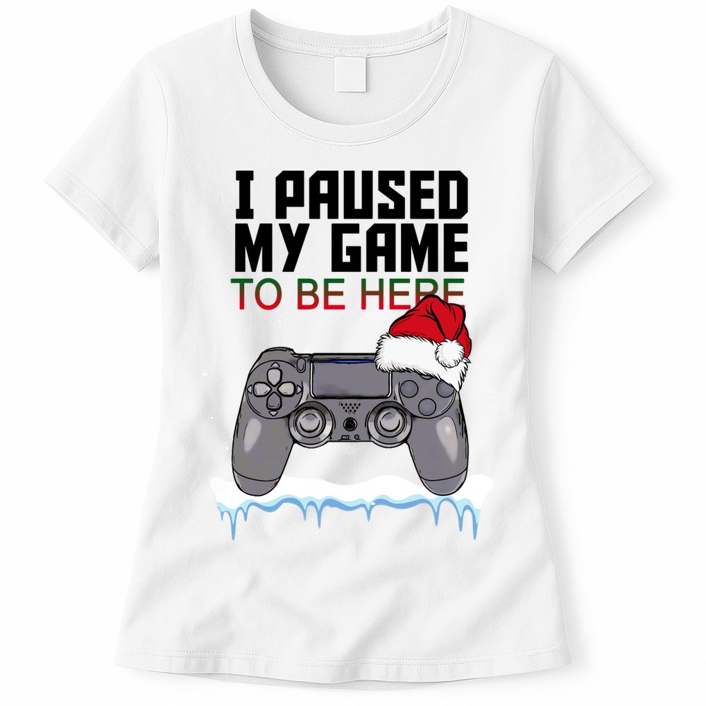 I Paused My Game To Be Here Christmas Gamer Womens T-Shirt