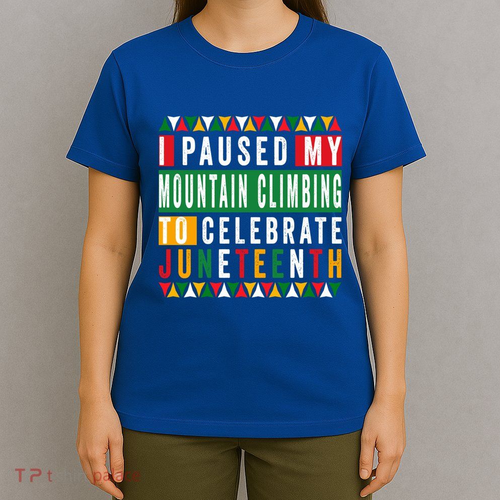 I Paused My Mountain Climbing To Celebrate Junenth 1865 Gift T-Shirt