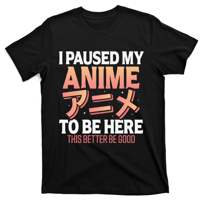 I paused my Anime to be here Japanese Otaku Funny Anime T-Shirt