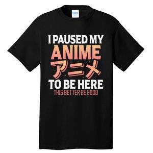 I paused my Anime to be here Japanese Otaku Funny Anime Tall T-Shirt