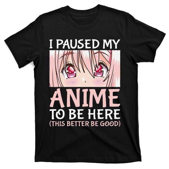 I Paused My Anime To Be Here Otaku Anime Merch Gift T-Shirt