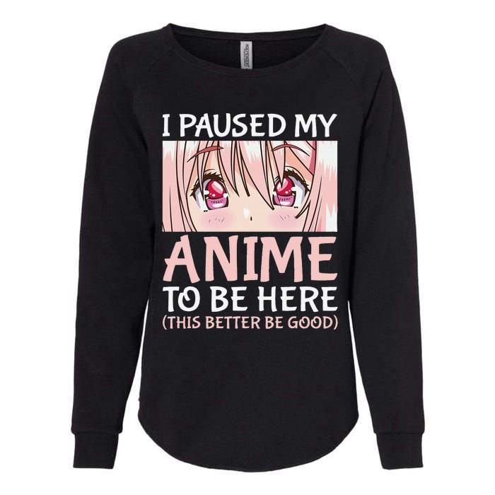 I Paused My Anime To Be Here Otaku Anime Merch Gift Womens California Wash Sweatshirt