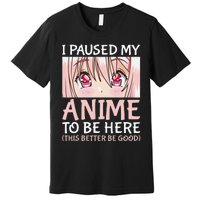 I Paused My Anime To Be Here Otaku Anime Merch Gift Premium T-Shirt