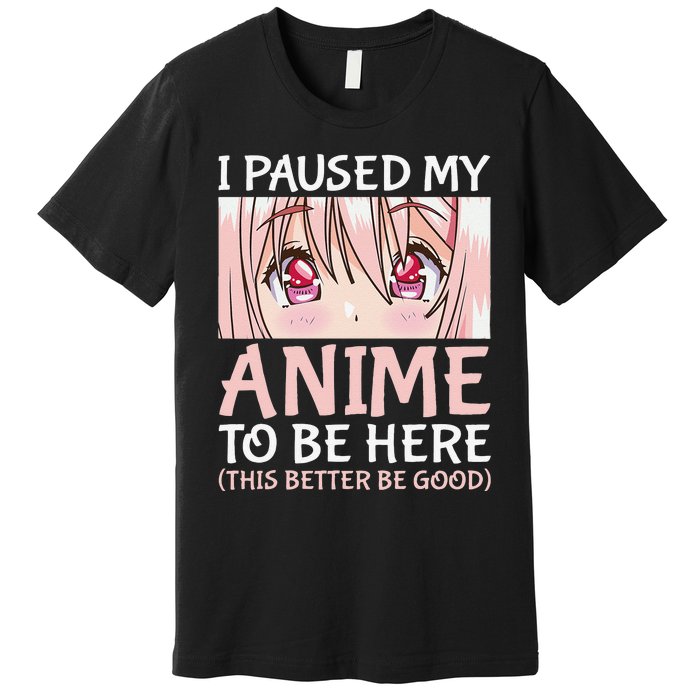 I Paused My Anime To Be Here Otaku Anime Merch Gift Premium T-Shirt