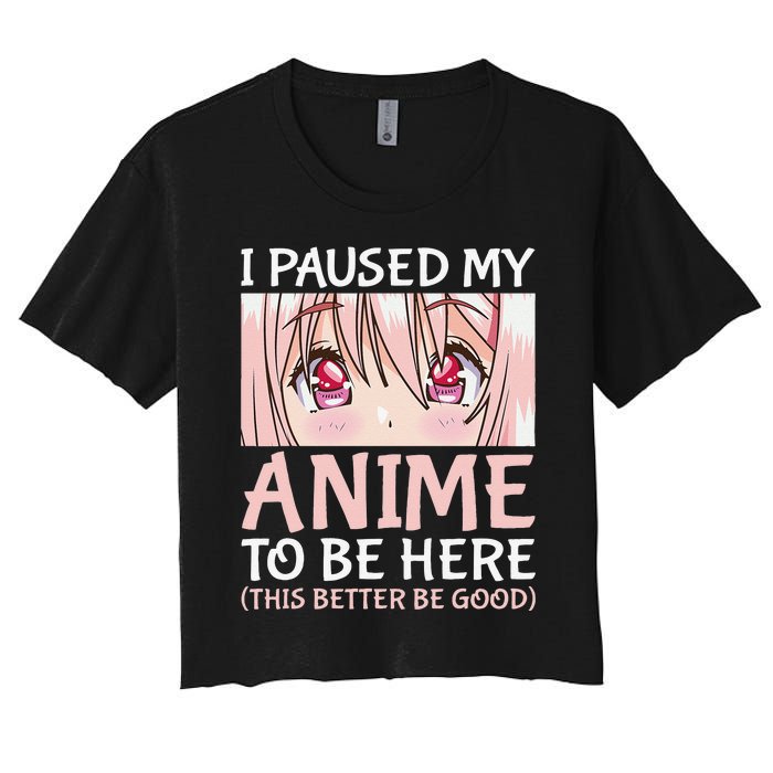 I Paused My Anime To Be Here Otaku Anime Merch Gift Women's Crop Top Tee