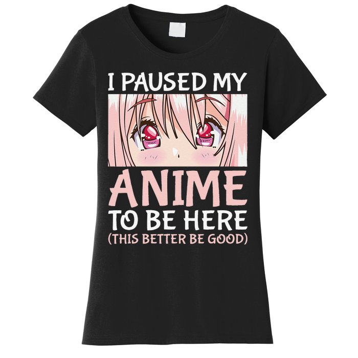 I Paused My Anime To Be Here Otaku Anime Merch Gift Women's T-Shirt