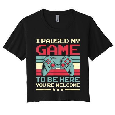 I Paused My Game To Be Here Youre Welcome Funny Gaming Women's Crop Top Tee