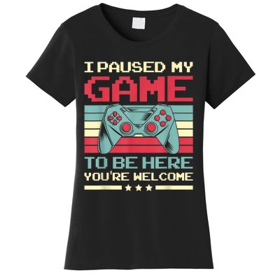 I Paused My Game To Be Here Youre Welcome Funny Gaming Women's T-Shirt