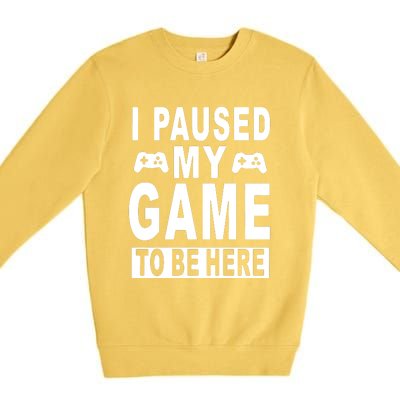 I Paused My Game To Be Here Premium Crewneck Sweatshirt