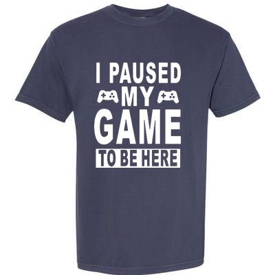 I Paused My Game To Be Here Garment-Dyed Heavyweight T-Shirt