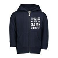 I Paused My Game To Be Here Toddler Zip Fleece Hoodie