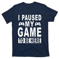 I Paused My Game To Be Here T-Shirt