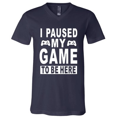 I Paused My Game To Be Here V-Neck T-Shirt