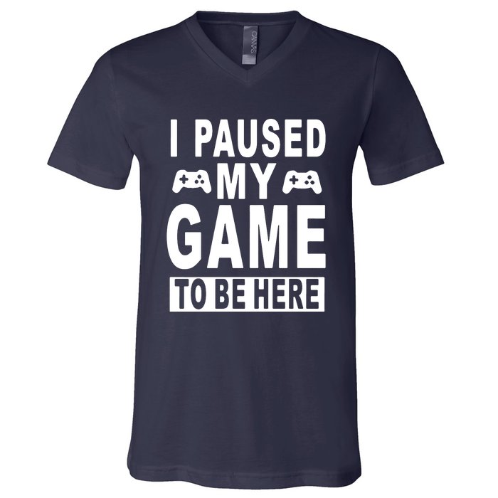 I Paused My Game To Be Here V-Neck T-Shirt