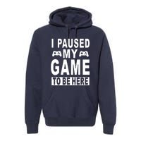 I Paused My Game To Be Here Premium Hoodie