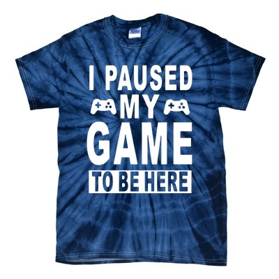 I Paused My Game To Be Here Tie-Dye T-Shirt