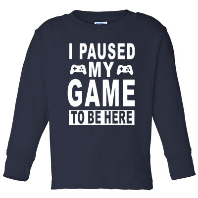 I Paused My Game To Be Here Toddler Long Sleeve Shirt