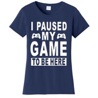 I Paused My Game To Be Here Women's T-Shirt